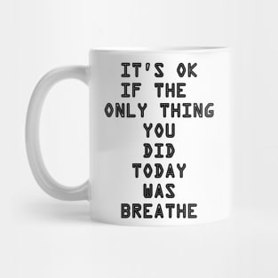 It's OK If The Only Thing You Did Today Was Breathe Mug